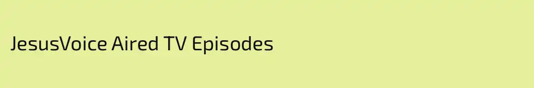 JesusVoice Aired TV Episodes